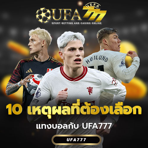 10 เหตุผลที่ต้องเลือกแทงบอลกับ UFA777