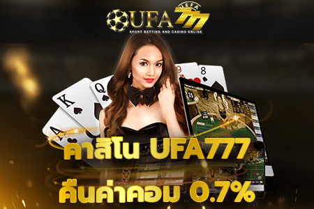 คาสิโน UFA777 คืนค่าคอม 0.7% ทุกบิลเดิมพัน